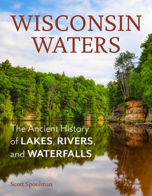 Wisconsin Waters: The Ancient History of Lakes, Rivers, and Waterfalls - Paperback | Diverse Reads