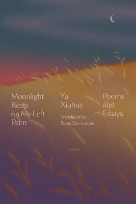 Moonlight Rests on My Left Palm: Poems and Essays - Hardcover