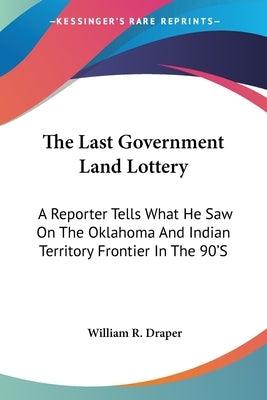 The Last Government Land Lottery: A Reporter Tells What He Saw On The Oklahoma And Indian Territory Frontier In The 90'S - Paperback | Diverse Reads