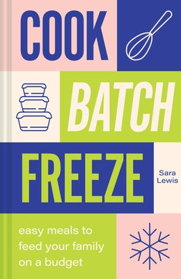 Cook, Batch, Freeze: Easy Meals to Feed Your Family on a Budget - Hardcover | Diverse Reads