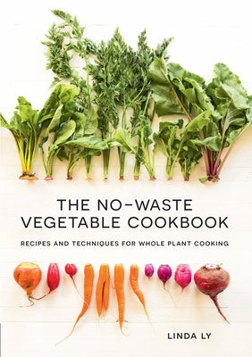 The No-Waste Vegetable Cookbook: Recipes and Techniques for Whole Plant Cooking - Hardcover | Diverse Reads