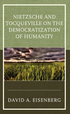 Nietzsche and Tocqueville on the Democratization of Humanity - Hardcover | Diverse Reads