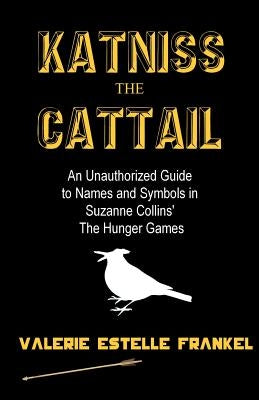 Katniss the Cattail: An Unauthorized Guide to Names and Symbols in Suzanne Collins' The Hunger Games - Paperback | Diverse Reads