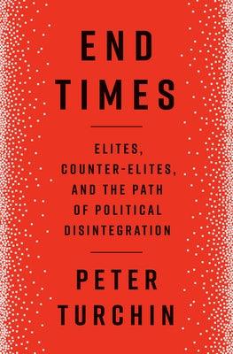 End Times: Elites, Counter-Elites, and the Path of Political Disintegration - Hardcover | Diverse Reads