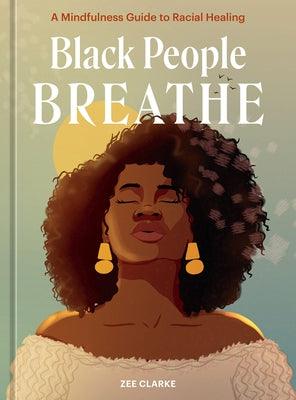 Black People Breathe: A Mindfulness Guide to Racial Healing - Hardcover |  Diverse Reads