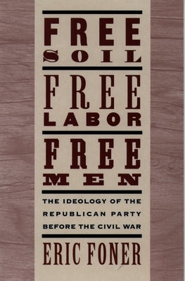 Free Soil, Free Labor, Free Men: The Ideology of the Republican Party before the Civil War / Edition 2 - Paperback | Diverse Reads