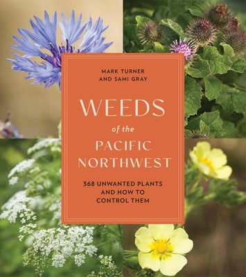 Weeds of the Pacific Northwest: 368 Unwanted Plants and How to Control Them - Paperback | Diverse Reads