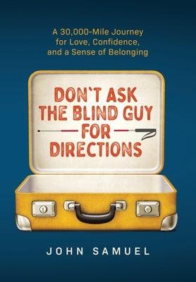 Don't Ask the Blind Guy for Directions: A 30,000-Mile Journey for Love, Confidence and a Sense of Belonging - Hardcover | Diverse Reads