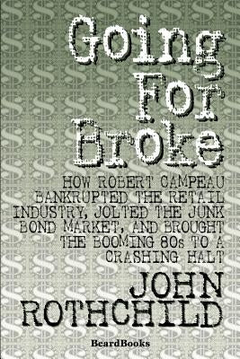 Going for Broke: How Robert Campeau Bankrupted the Retail Industry, Jolted the Junk Bond Market, and Brought the Booming 80s to a Crashing Halt - Paperback | Diverse Reads