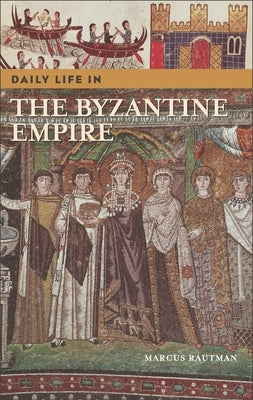 Daily Life in the Byzantine Empire (Daily Life Through History Series) - Hardcover | Diverse Reads