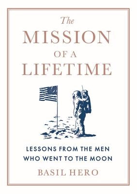 The Mission of a Lifetime: Lessons from the Men Who Went to the Moon - Hardcover | Diverse Reads