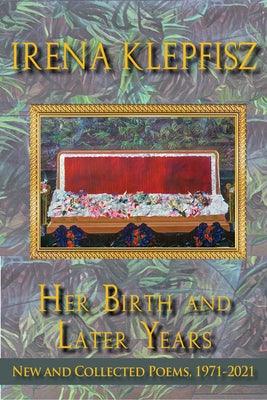 Her Birth and Later Years: New and Collected Poems, 1971-2021 - Hardcover