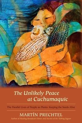 The Unlikely Peace at Cuchumaquic: The Parallel Lives of People as Plants: Keeping the Seeds Alive - Hardcover | Diverse Reads