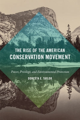 The Rise of the American Conservation Movement: Power, Privilege, and Environmental Protection - Paperback | Diverse Reads