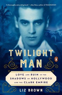 Twilight Man: Love and Ruin in the Shadows of Hollywood and the Clark Empire - Paperback | Diverse Reads