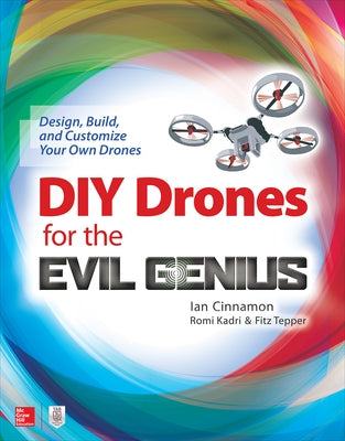 DIY Drones for the Evil Genius: Design, Build, and Customize Your Own Drones - Paperback | Diverse Reads
