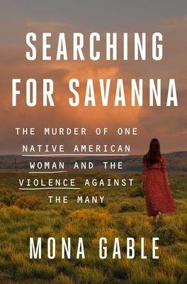 Searching for Savanna: The Murder of One Native American Woman and the Violence Against the Many - Hardcover | Diverse Reads