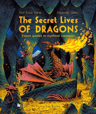 The Secret Lives of Dragons: Expert Guides to Mythical Creatures - Paperback | Diverse Reads