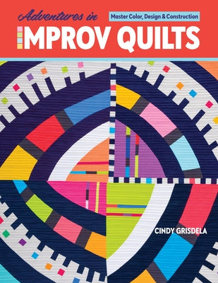 Adventures in Improv Quilts: Master Color, Design & Construction - Paperback | Diverse Reads