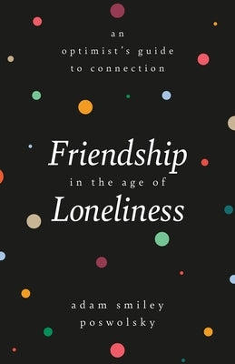 Friendship in the Age of Loneliness: An Optimist's Guide to Connection - Hardcover | Diverse Reads