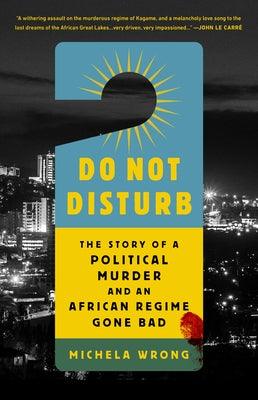 Do Not Disturb: The Story of a Political Murder and an African Regime Gone Bad - Paperback | Diverse Reads