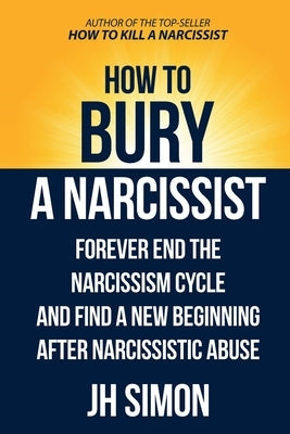 How To Bury A Narcissist: Forever End The Narcissism Cycle And Find A New Beginning After Narcissistic Abuse - Paperback | Diverse Reads