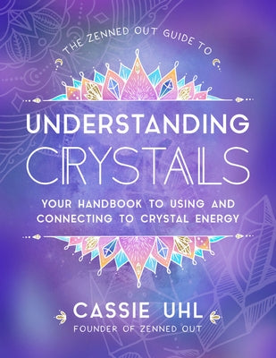 The Zenned Out Guide to Understanding Crystals: Your Handbook to Using and Connecting to Crystal Energy - Hardcover | Diverse Reads