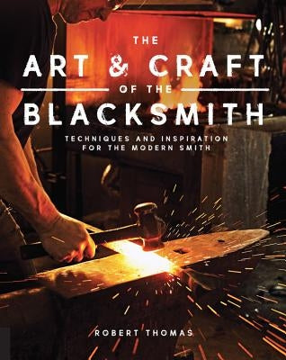 The Art and Craft of the Blacksmith: Techniques and Inspiration for the Modern Smith - Paperback | Diverse Reads
