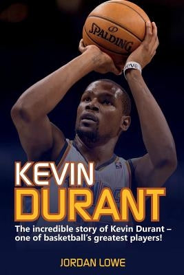Kevin Durant: The Incredible Story of Kevin Durant - One of Basketball's Greatest Players - Paperback | Diverse Reads