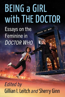 Being a Girl with the Doctor: Essays on the Feminine in Doctor Who - Paperback | Diverse Reads