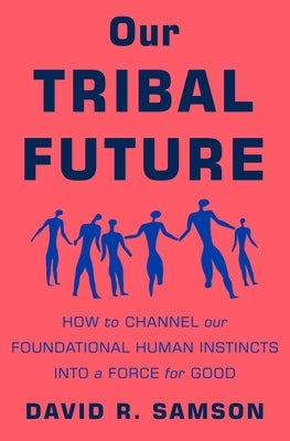 Our Tribal Future: How to Channel Our Foundational Human Instincts into a Force for Good - Hardcover | Diverse Reads
