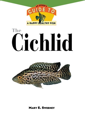 The Cichlid: An Owner'S Guide to a Happy Healthy Fish - Hardcover | Diverse Reads