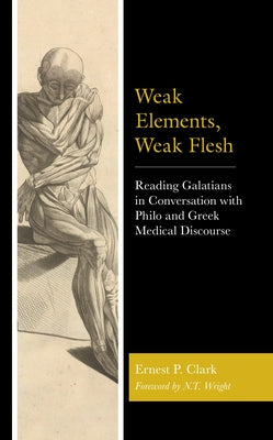 Weak Elements, Weak Flesh: Reading Galatians in Conversation with Philo and Greek Medical Discourse - Hardcover | Diverse Reads