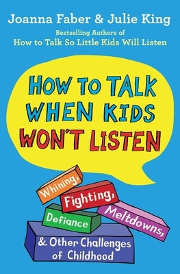 How to Talk When Kids Won't Listen: Whining, Fighting, Meltdowns, Defiance, and Other Challenges of Childhood - Paperback | Diverse Reads