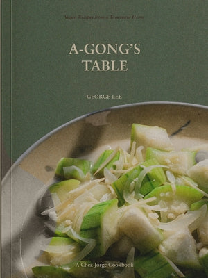A-Gong's Table: Vegan Recipes from a Taiwanese Home (a Chez Jorge Cookbook) - Paperback | Diverse Reads