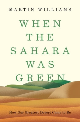 When the Sahara Was Green: How Our Greatest Desert Came to Be - Hardcover | Diverse Reads