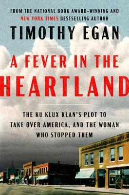 A Fever in the Heartland: The Ku Klux Klan's Plot to Take Over America, and the Woman Who Stopped Them - Hardcover | Diverse Reads