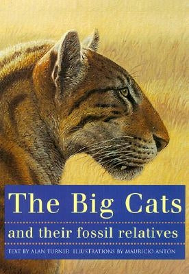 The Big Cats and Their Fossil Relatives: An Illustrated Guide to Their Evolution and Natural History - Paperback | Diverse Reads