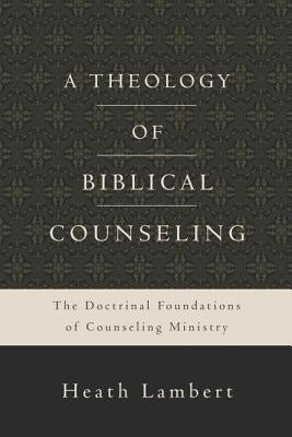 A Theology of Biblical Counseling: The Doctrinal Foundations of Counseling Ministry - Hardcover | Diverse Reads