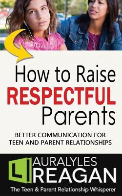 How to Raise Respectful Parents: Better Communication for Teen and Parent Relationships - Paperback | Diverse Reads