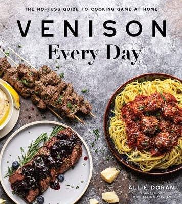 Venison Every Day: The No-Fuss Guide to Cooking Game at Home - Paperback | Diverse Reads