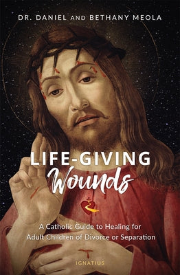 Life-Giving Wounds: A Catholic Guide to Healing for Adult Children of Divorce, Separation, or Family Brokenness - Paperback | Diverse Reads