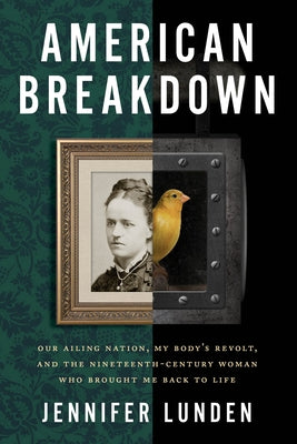 American Breakdown: Our Ailing Nation, My Body's Revolt, and the Nineteenth-Century Woman Who Brought Me Back to Life - Hardcover | Diverse Reads