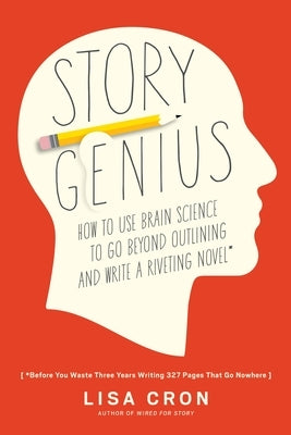 Story Genius: How to Use Brain Science to Go Beyond Outlining and Write a Riveting Novel (Before You Waste Three Years Writing 327 P - Paperback | Diverse Reads