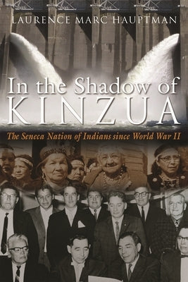 In the Shadow of Kinzua: The Seneca Nation of Indians since World War II - Paperback | Diverse Reads