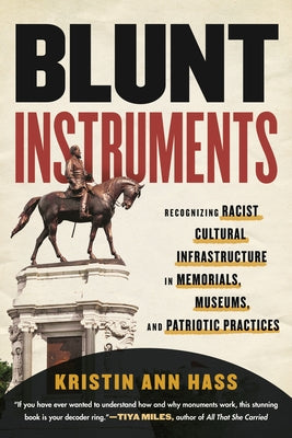 Blunt Instruments: Recognizing Racist Cultural Infrastructure in Memorials, Museums, and Patriotic Practices - Hardcover | Diverse Reads