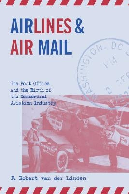 Airlines and Air Mail: The Post Office and the Birth of the Commercial Aviation Industry - Hardcover | Diverse Reads