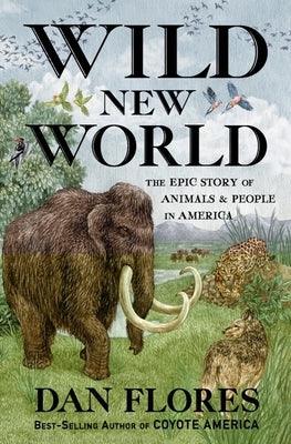 Wild New World: The Epic Story of Animals and People in America - Hardcover | Diverse Reads