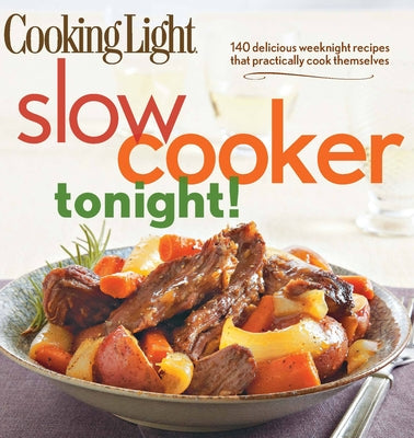 Cooking Light Slow-Cooker Tonight!: 140 delicious weeknight recipes that practically cook themselves - Paperback | Diverse Reads