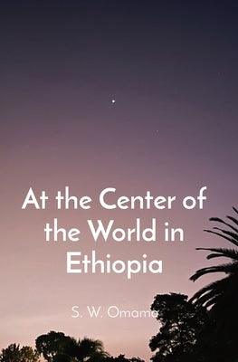 At the Center of the World in Ethiopia - Paperback | Diverse Reads
